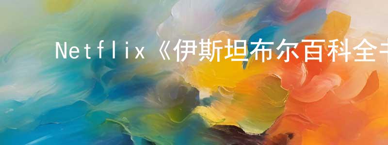 陈运发的动漫综艺大全,Netflix《伊斯坦布尔百科全书第一季》迅雷下载/在线观看/百度云-都市/情感-美剧天堂